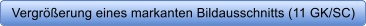 Vergrerung eines markanten Bildausschnitts (11 GK/SC)